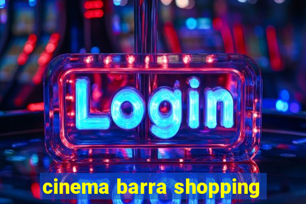 cinema barra shopping